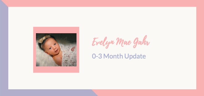 Evelyn Mae’s First Update 0-3 Months Old