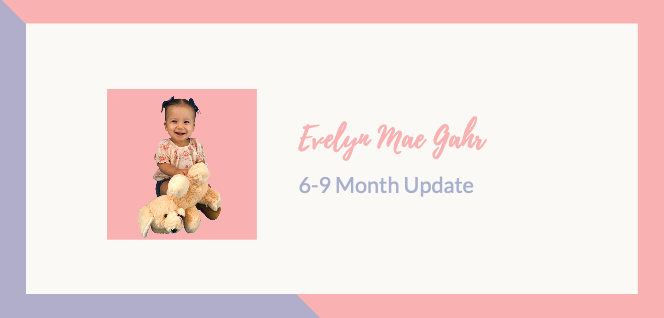 Evelyn Mae’s 6-9 Months Update